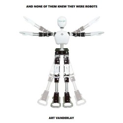 And None Of Them Knew They Were Robots By Art Vanderlay