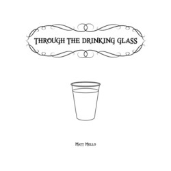 Through the Drinking Glass by Matt Mello