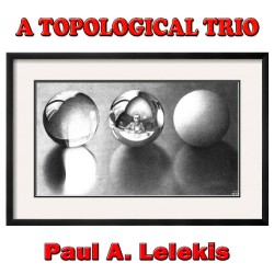 A Topological Trio by Paul A. Lelekis