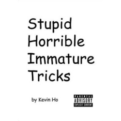Stupid Horrible Immature Tricks by Kevin Ho
