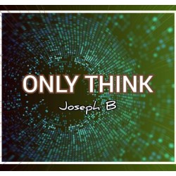 ONLY THINK By Joseph B