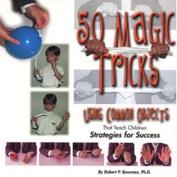 Robert P. Bowman - 50 Magic Tricks Using Common Objects That Teach Children Strategies for Success
