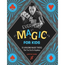 Justin Flom - Everyday Magic for Kids 30 Amazing Magic Tricks That You Can Do Anywhere