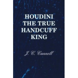 Houdini the True Handcuff King by J. C. Cannell