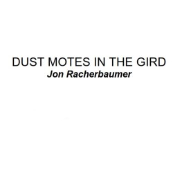 DUST MOTES IN THE GIRD by Jon Racherbaumer