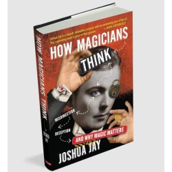 How Magicians Think by Joshua Jay