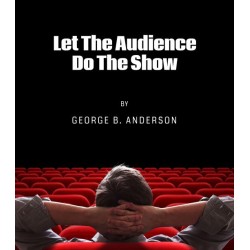 Let The Audience Do The Show by George B. Anderson